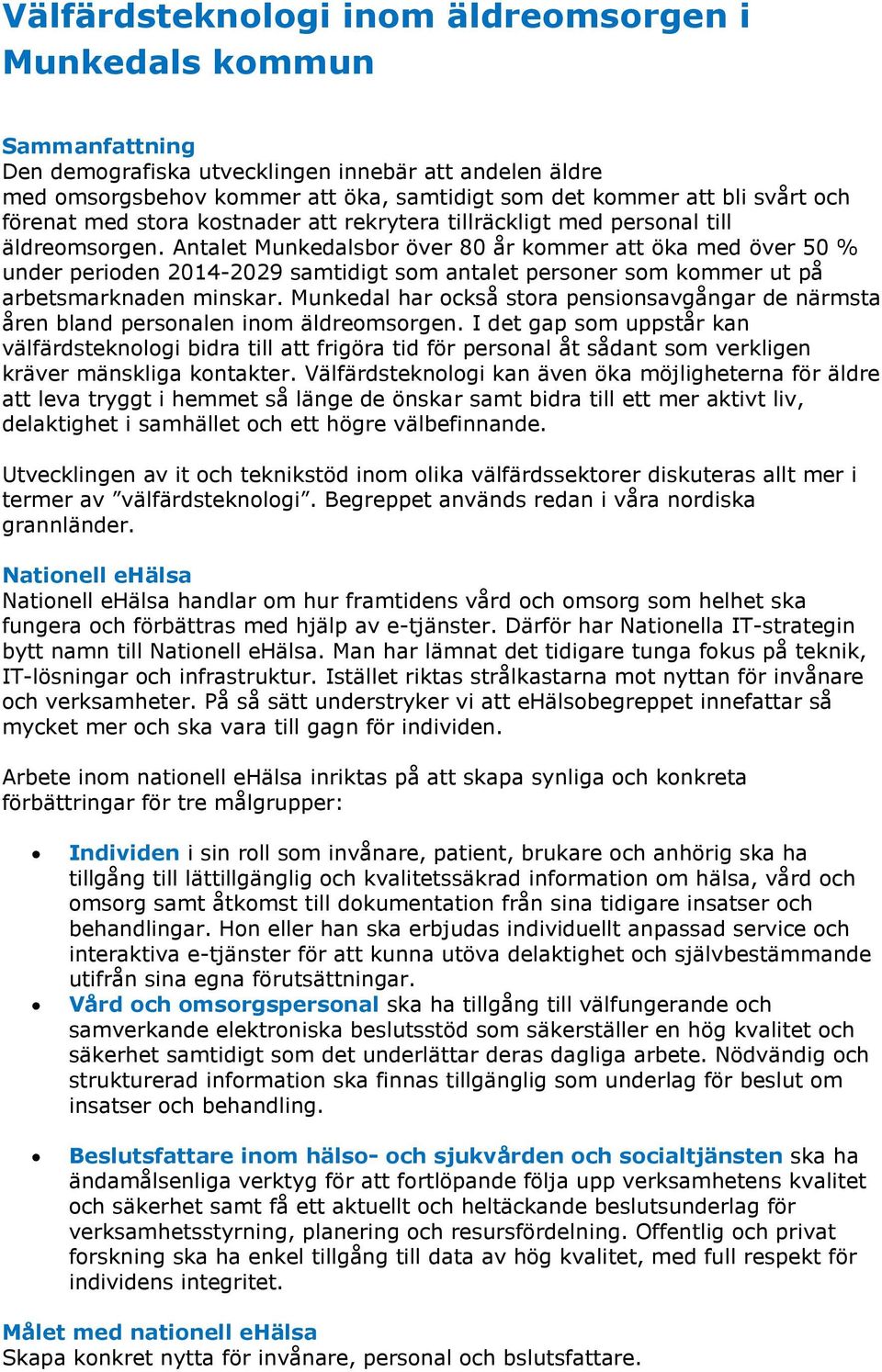 Antalet Munkedalsbor över 80 år kommer att öka med över 50 % under perioden 2014-2029 samtidigt som antalet personer som kommer ut på arbetsmarknaden minskar.