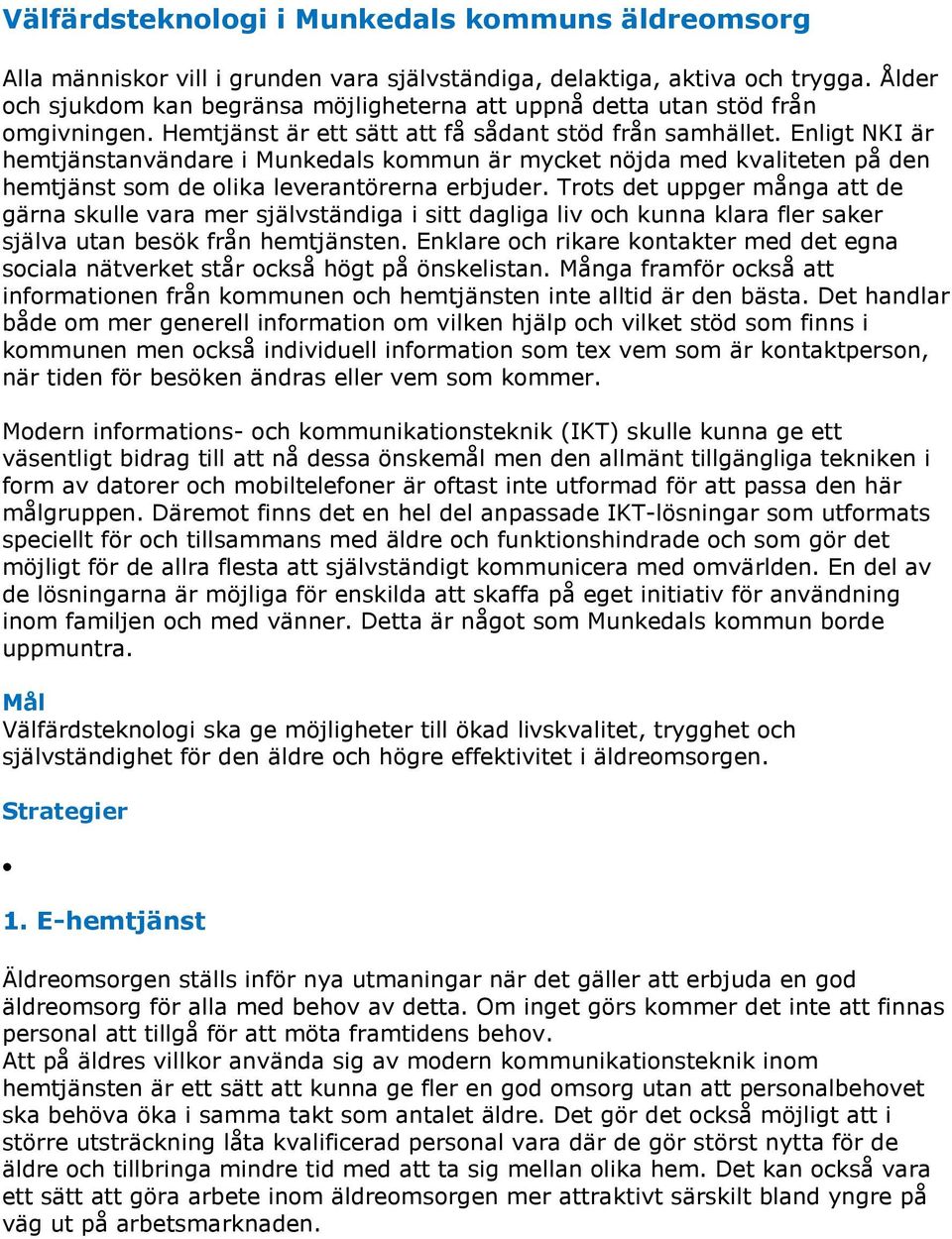 Enligt NKI är hemtjänstanvändare i Munkedals kommun är mycket nöjda med kvaliteten på den hemtjänst som de olika leverantörerna erbjuder.