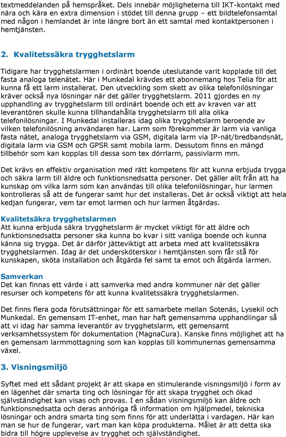 kontaktpersonen i hemtjänsten. 2. Kvalitetssäkra trygghetslarm Tidigare har trygghetslarmen i ordinärt boende uteslutande varit kopplade till det fasta analoga telenätet.