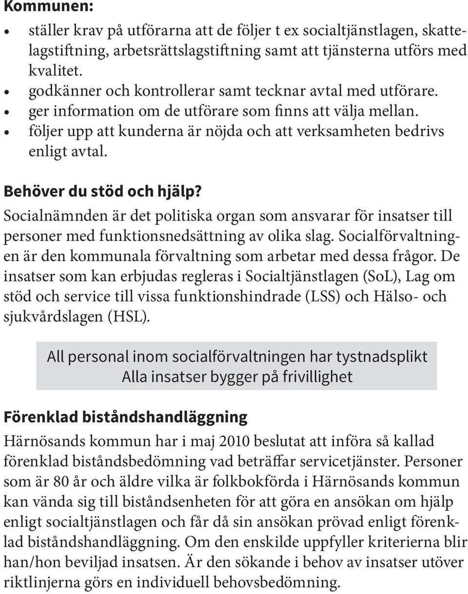 Behöver du stöd och hjälp? Socialnämnden är det politiska organ som ansvarar för insatser till personer med funktionsnedsättning av olika slag.