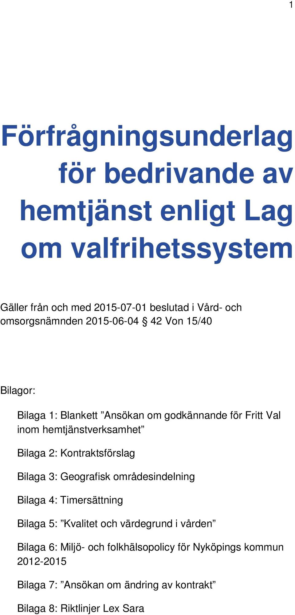 Bilaga 2: Kontraktsförslag Bilaga 3: Geografisk områdesindelning Bilaga 4: Timersättning Bilaga 5: Kvalitet och värdegrund i vården