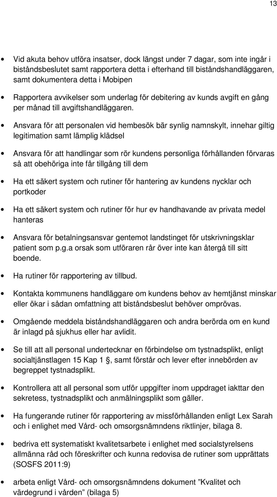 Ansvara för att personalen vid hembesök bär synlig namnskylt, innehar giltig legitimation samt lämplig klädsel Ansvara för att handlingar som rör kundens personliga förhållanden förvaras så att