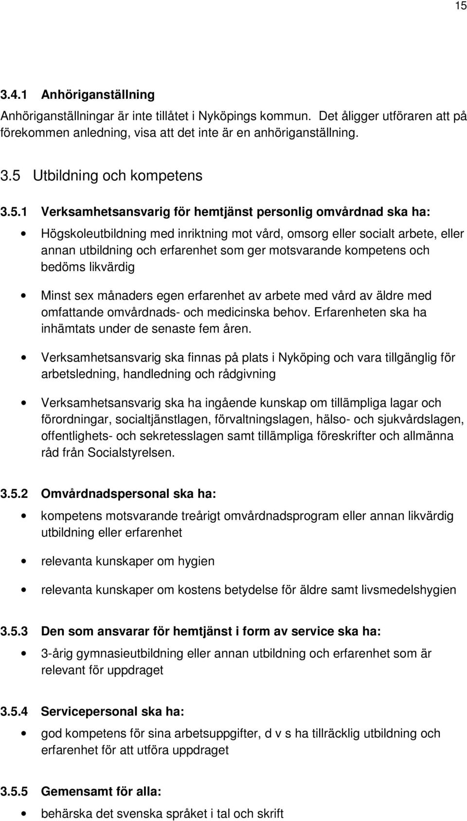 kompetens och bedöms likvärdig Minst sex månaders egen erfarenhet av arbete med vård av äldre med omfattande omvårdnads- och medicinska behov. Erfarenheten ska ha inhämtats under de senaste fem åren.