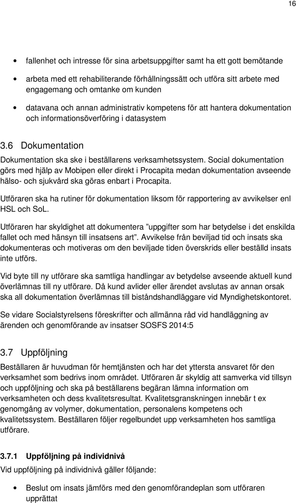 Social dokumentation görs med hjälp av Mobipen eller direkt i Procapita medan dokumentation avseende hälso- och sjukvård ska göras enbart i Procapita.