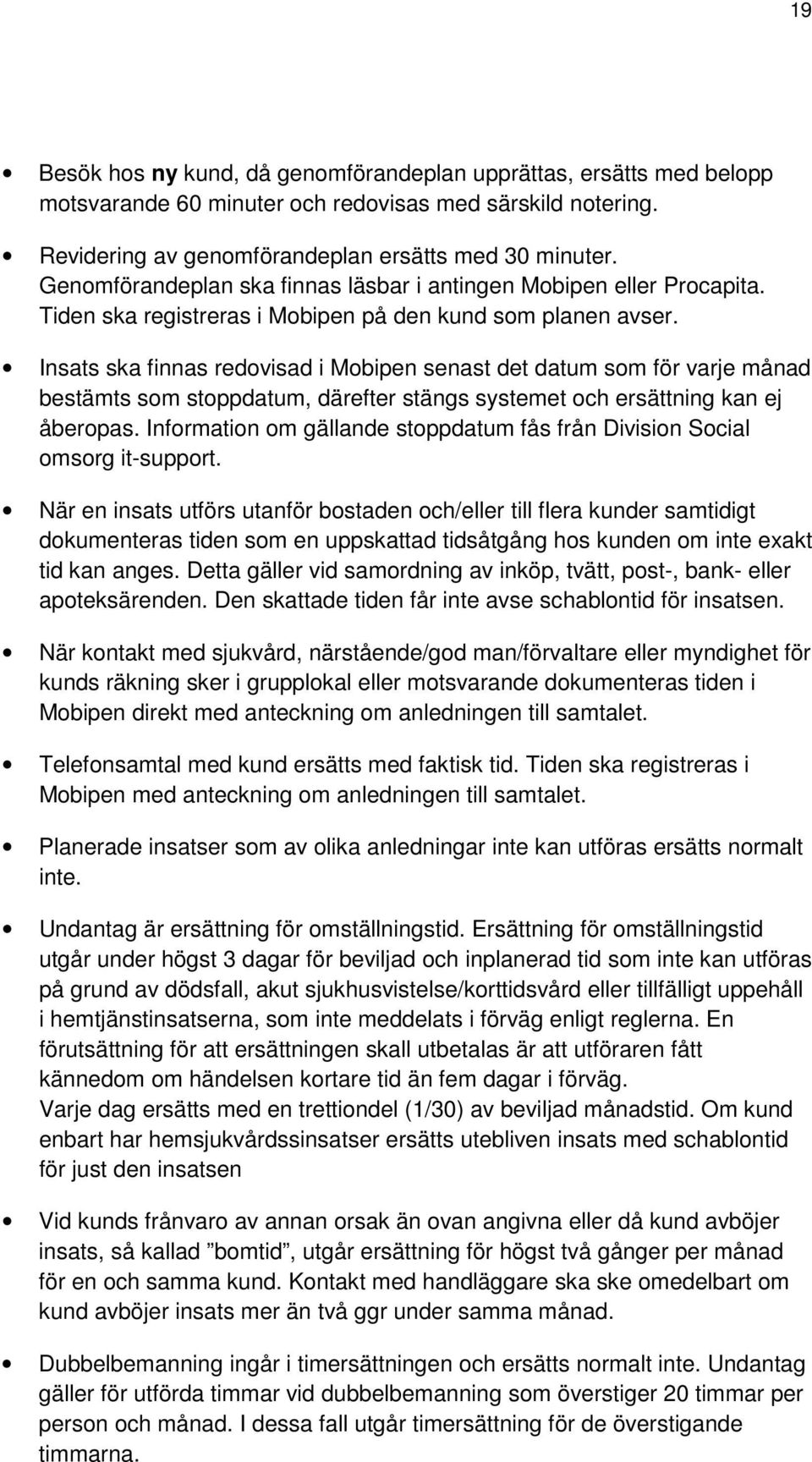 Insats ska finnas redovisad i Mobipen senast det datum som för varje månad bestämts som stoppdatum, därefter stängs systemet och ersättning kan ej åberopas.