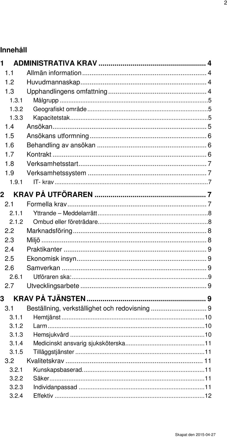 .. 7 2.1.1 Yttrande Meddelarrätt... 8 2.1.2 Ombud eller företrädare... 8 2.2 Marknadsföring... 8 2.3 Miljö... 8 2.4 Praktikanter... 9 2.5 Ekonomisk insyn... 9 2.6 Samverkan... 9 2.6.1 Utföraren ska:.