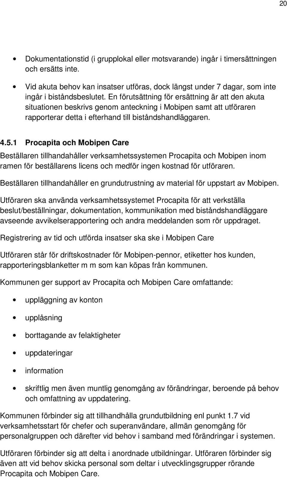 1 Procapita och Mobipen Care Beställaren tillhandahåller verksamhetssystemen Procapita och Mobipen inom ramen för beställarens licens och medför ingen kostnad för utföraren.
