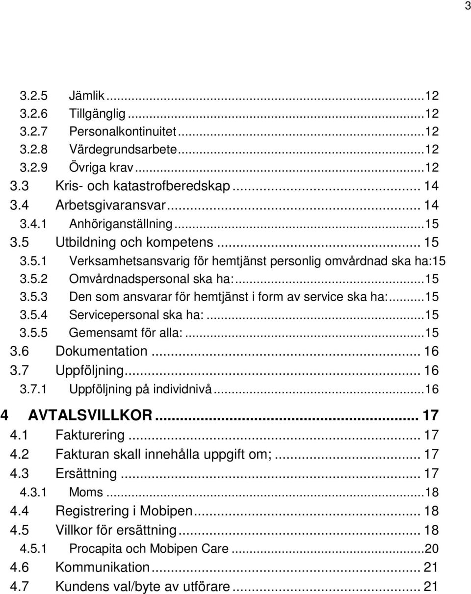 .. 15 3.5.4 Servicepersonal ska ha:... 15 3.5.5 Gemensamt för alla:... 15 3.6 Dokumentation... 16 3.7 Uppföljning... 16 3.7.1 Uppföljning på individnivå... 16 4 AVTALSVILLKOR... 17 4.1 Fakturering.