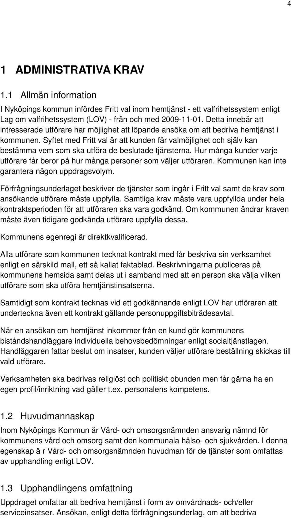 Syftet med Fritt val är att kunden får valmöjlighet och själv kan bestämma vem som ska utföra de beslutade tjänsterna.