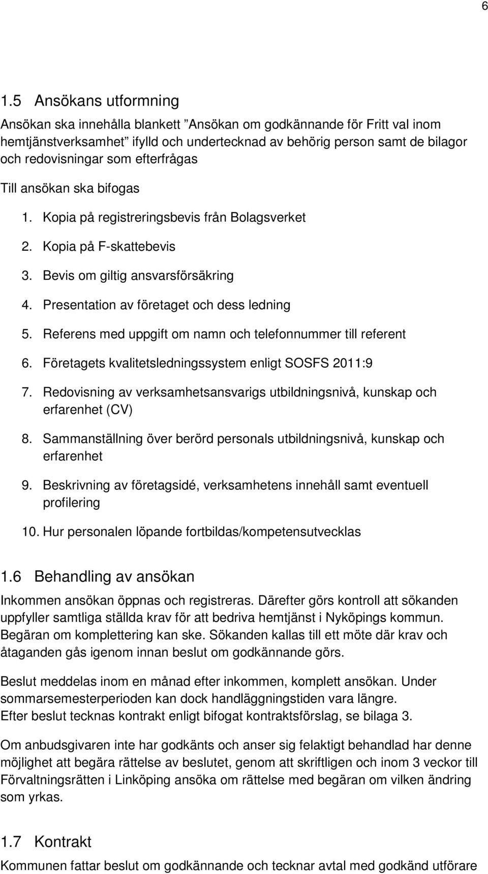 Referens med uppgift om namn och telefonnummer till referent 6. Företagets kvalitetsledningssystem enligt SOSFS 2011:9 7.