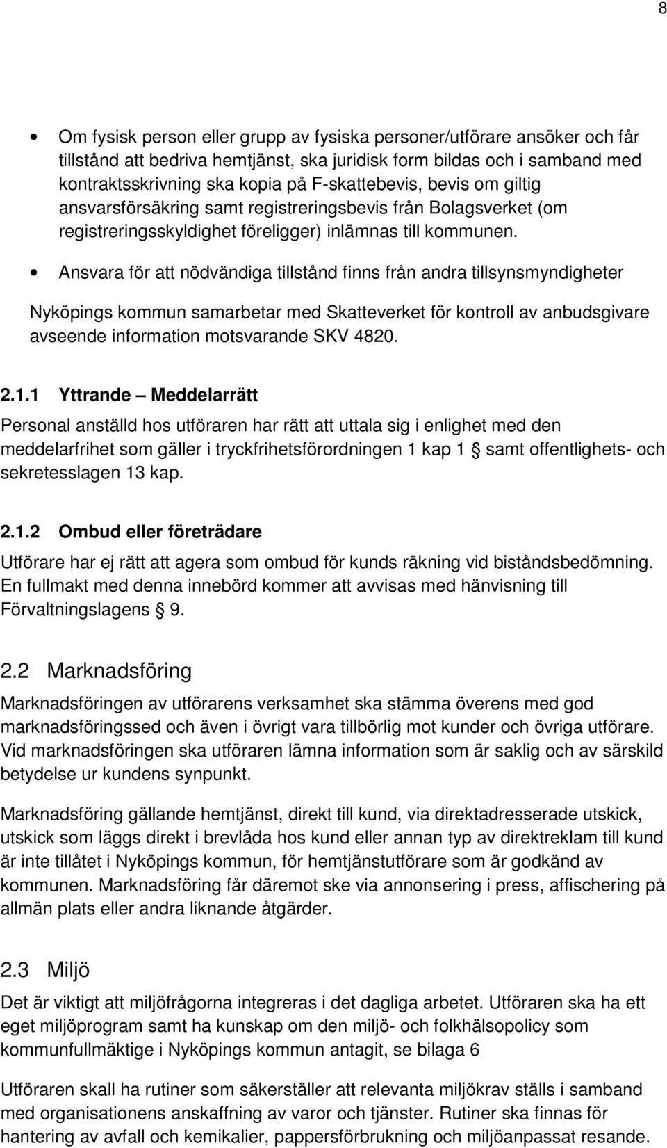 Ansvara för att nödvändiga tillstånd finns från andra tillsynsmyndigheter Nyköpings kommun samarbetar med Skatteverket för kontroll av anbudsgivare avseende information motsvarande SKV 4820. 2.1.