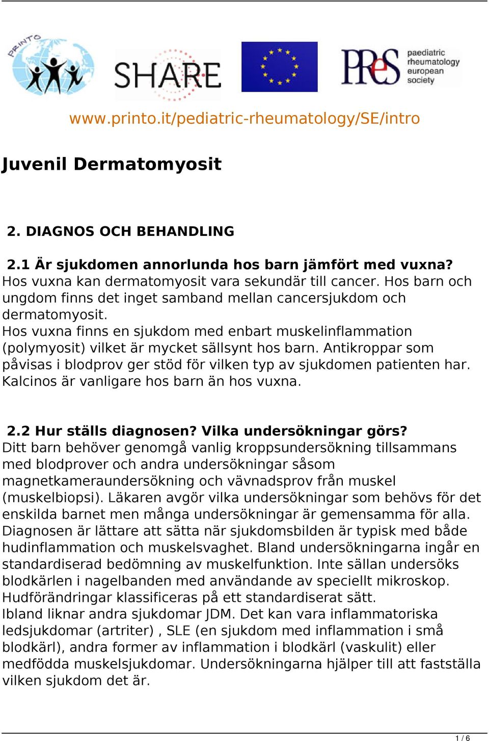 Hos vuxna finns en sjukdom med enbart muskelinflammation (polymyosit) vilket är mycket sällsynt hos barn. Antikroppar som påvisas i blodprov ger stöd för vilken typ av sjukdomen patienten har.