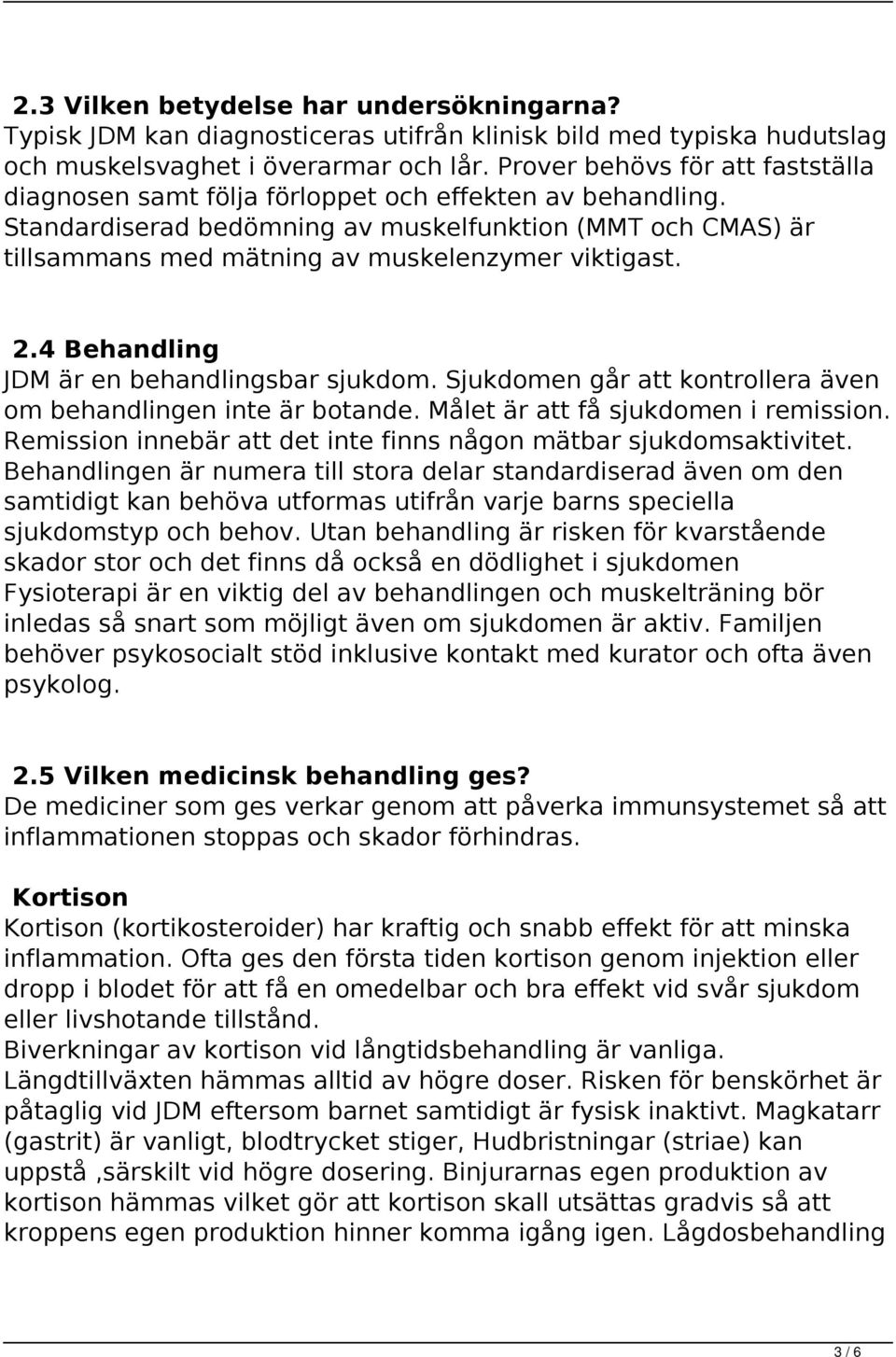 Standardiserad bedömning av muskelfunktion (MMT och CMAS) är tillsammans med mätning av muskelenzymer viktigast. 2.4 Behandling JDM är en behandlingsbar sjukdom.