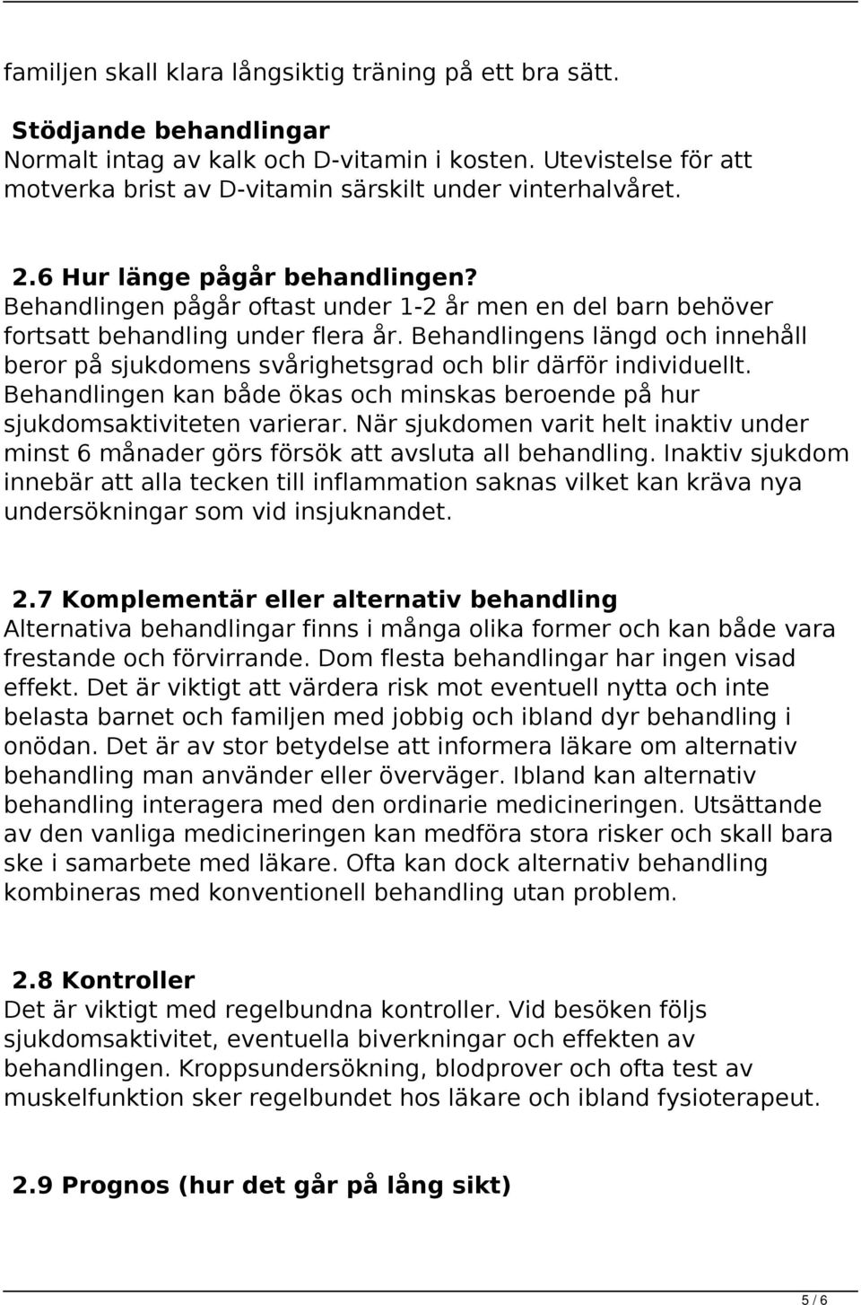 Behandlingen pågår oftast under 1-2 år men en del barn behöver fortsatt behandling under flera år. Behandlingens längd och innehåll beror på sjukdomens svårighetsgrad och blir därför individuellt.