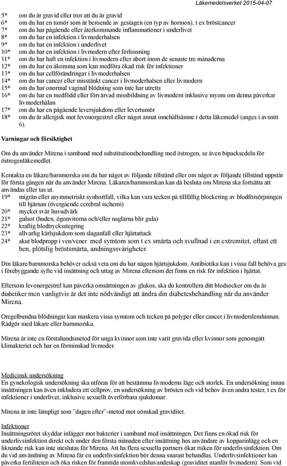 abort inom de senaste tre månaderna 12* om du har en åkomma som kan medföra ökad risk för infektioner 13* om du har cellförändringar i livmoderhalsen 14* om du har cancer eller misstänkt cancer i