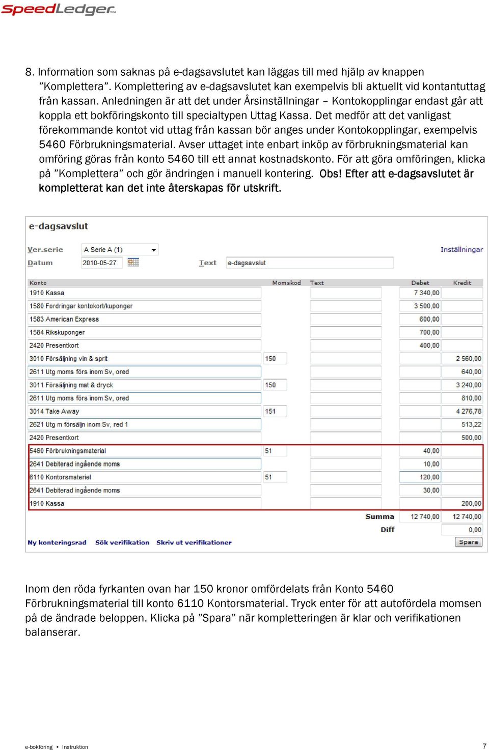 Det medför att det vanligast förekommande kontot vid uttag från kassan bör anges under Kontokopplingar, exempelvis 5460 Förbrukningsmaterial.