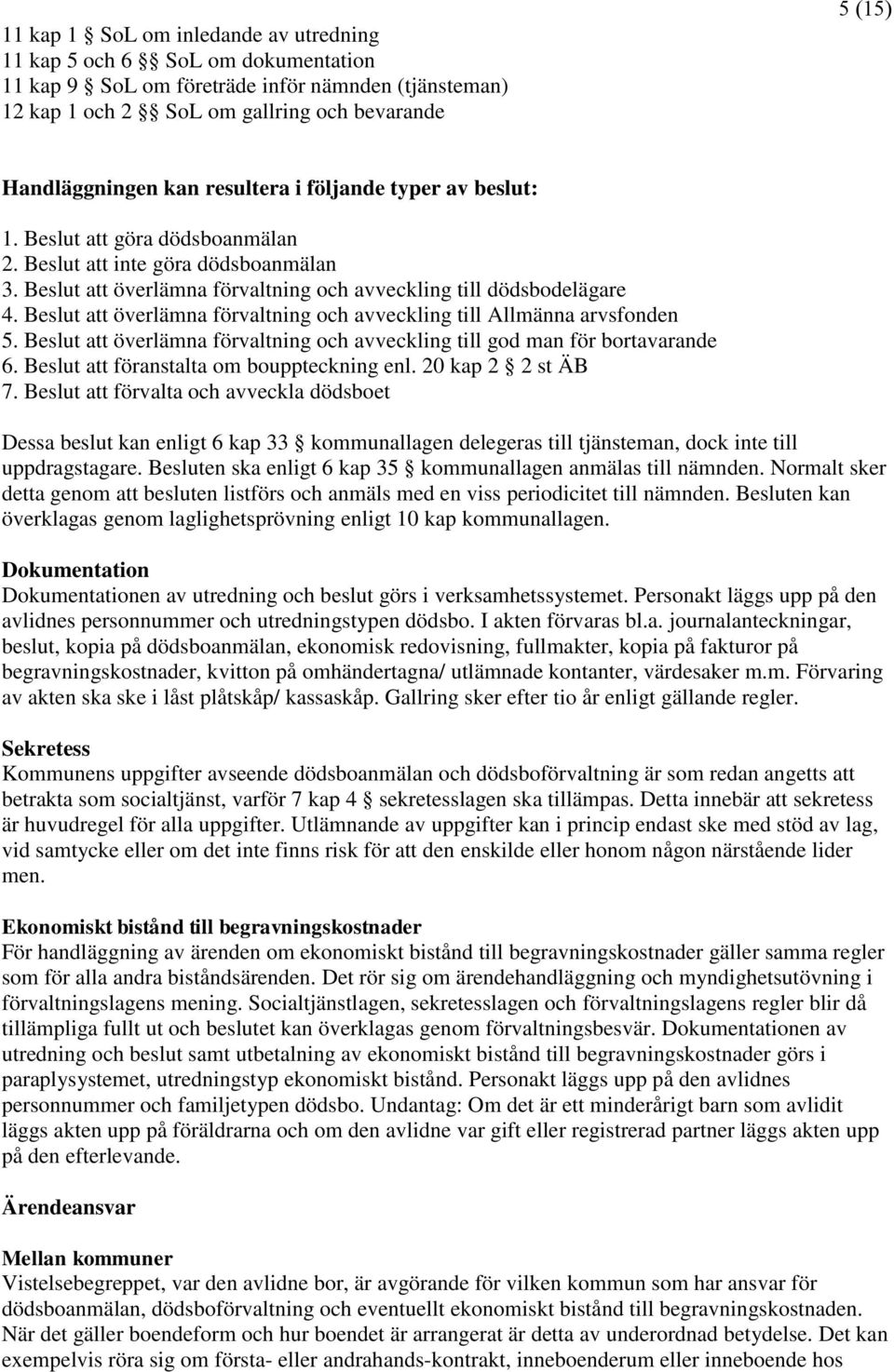 Beslut att överlämna förvaltning och avveckling till Allmänna arvsfonden 5. Beslut att överlämna förvaltning och avveckling till god man för bortavarande 6.