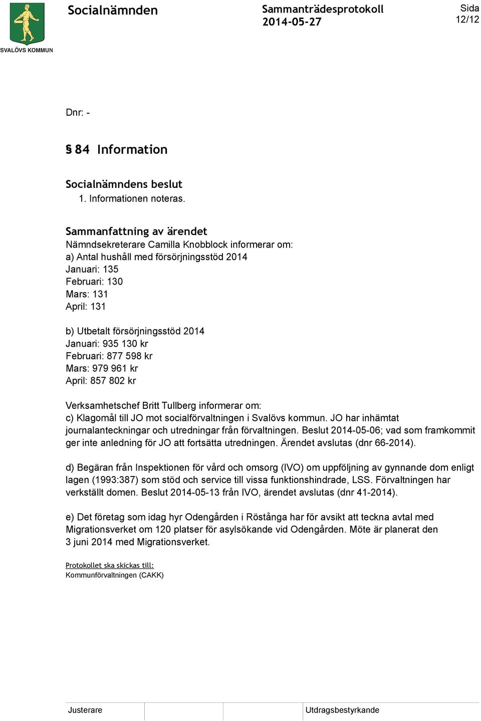 Februari: 877 598 kr Mars: 979 961 kr April: 857 802 kr Verksamhetschef Britt Tullberg informerar om: c) Klagomål till JO mot socialförvaltningen i Svalövs kommun.