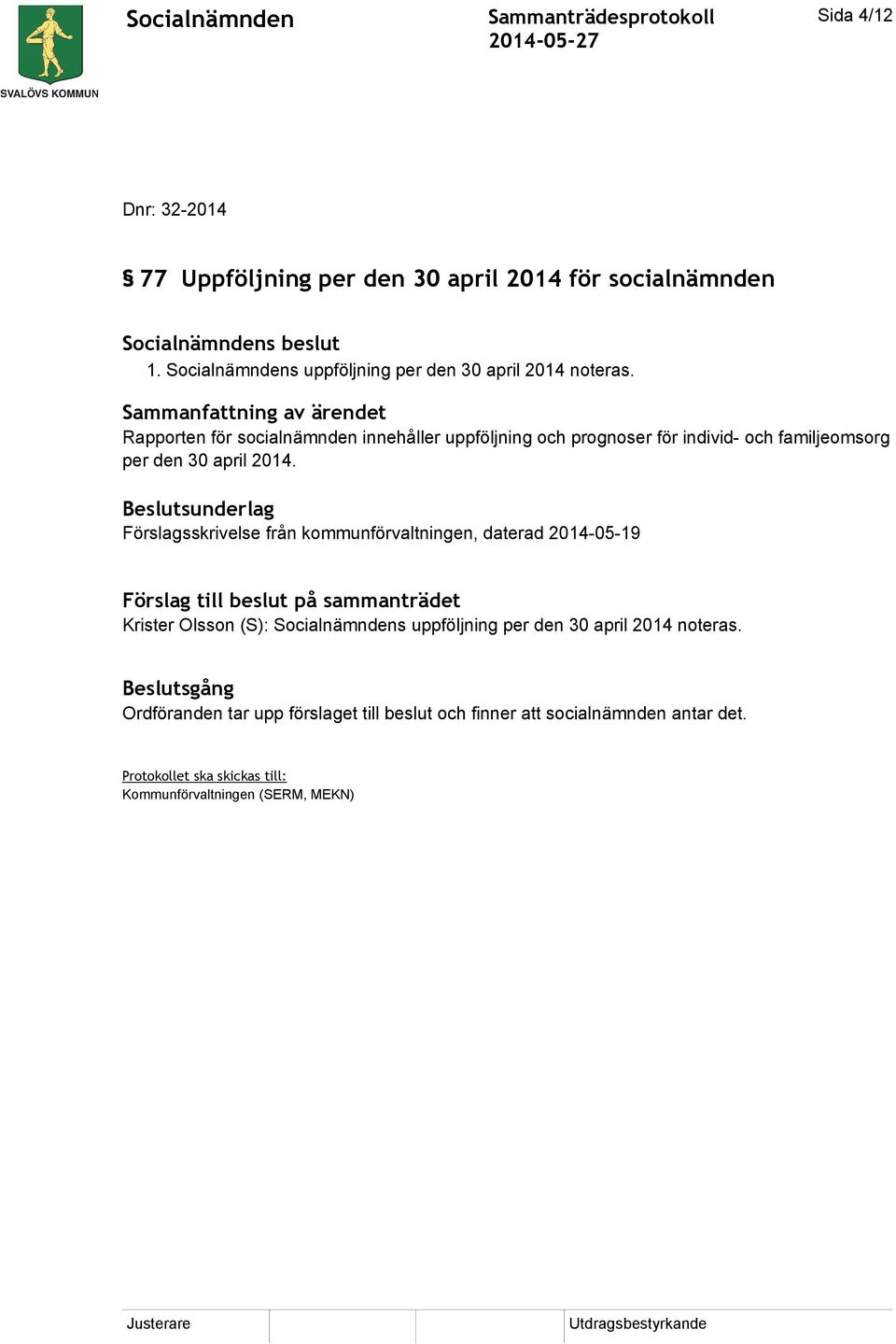 Beslutsunderlag Förslagsskrivelse från kommunförvaltningen, daterad 2014-05-19 Förslag till beslut på sammanträdet Krister Olsson (S):