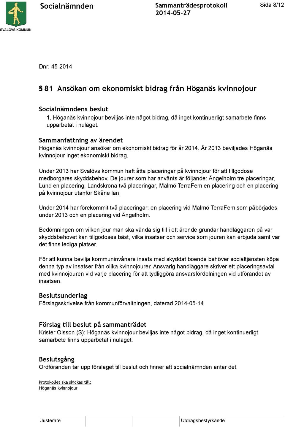 Under 2013 har Svalövs kommun haft åtta placeringar på kvinnojour för att tillgodose medborgares skyddsbehov.