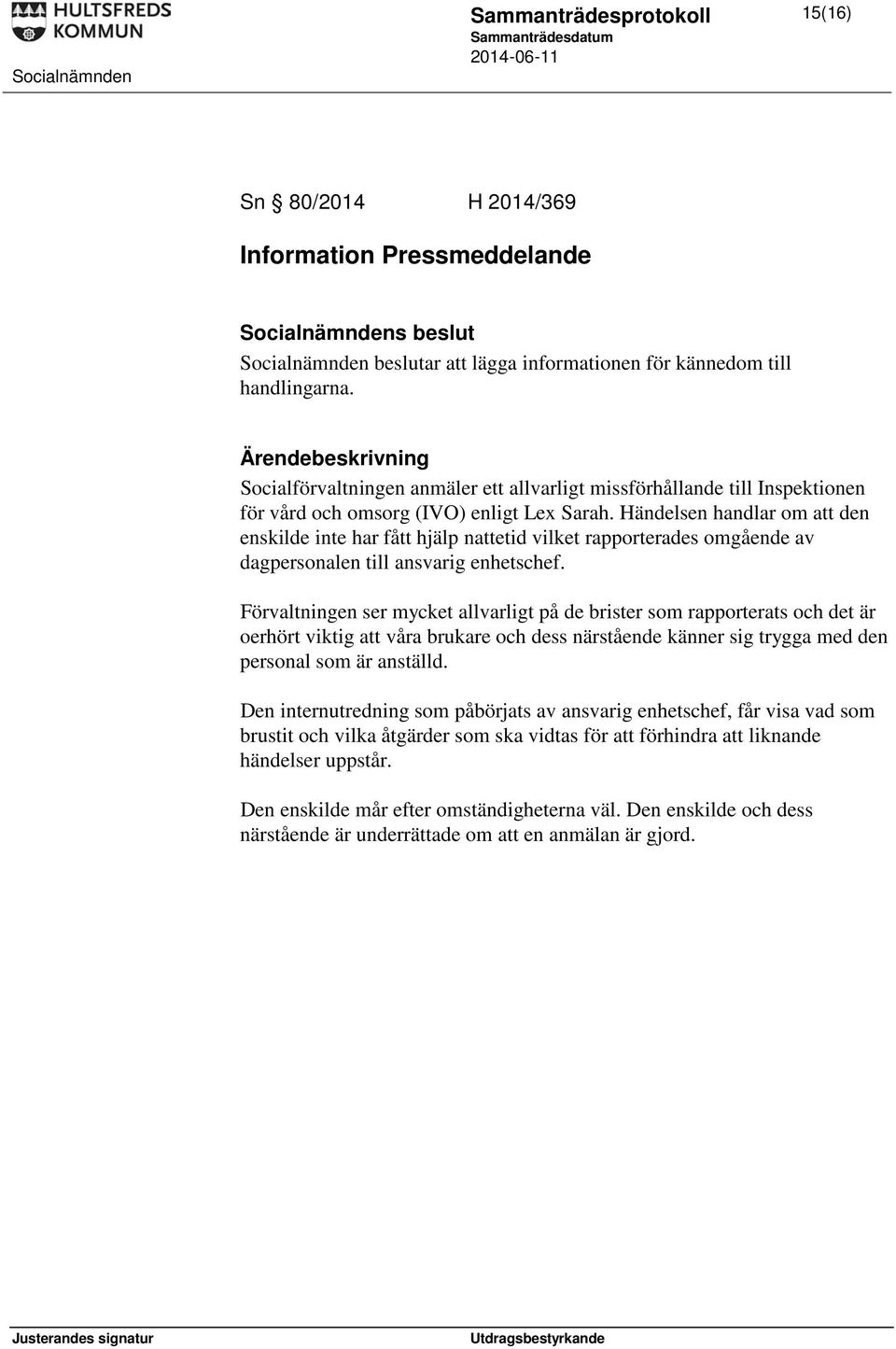 Händelsen handlar om att den enskilde inte har fått hjälp nattetid vilket rapporterades omgående av dagpersonalen till ansvarig enhetschef.