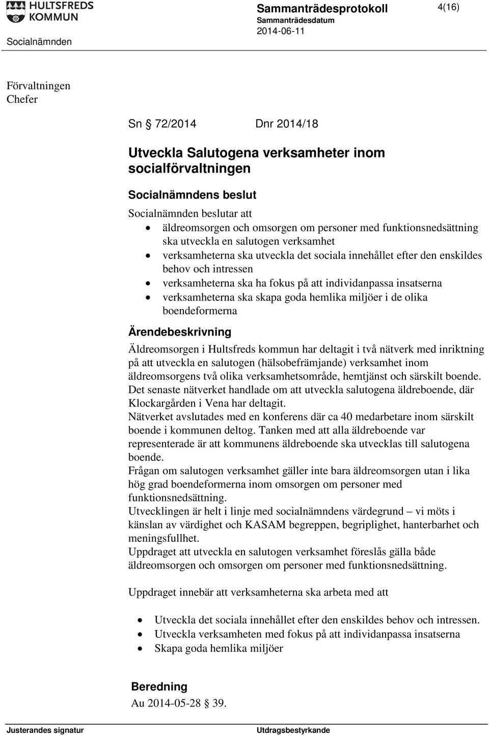 insatserna verksamheterna ska skapa goda hemlika miljöer i de olika boendeformerna Äldreomsorgen i Hultsfreds kommun har deltagit i två nätverk med inriktning på att utveckla en salutogen