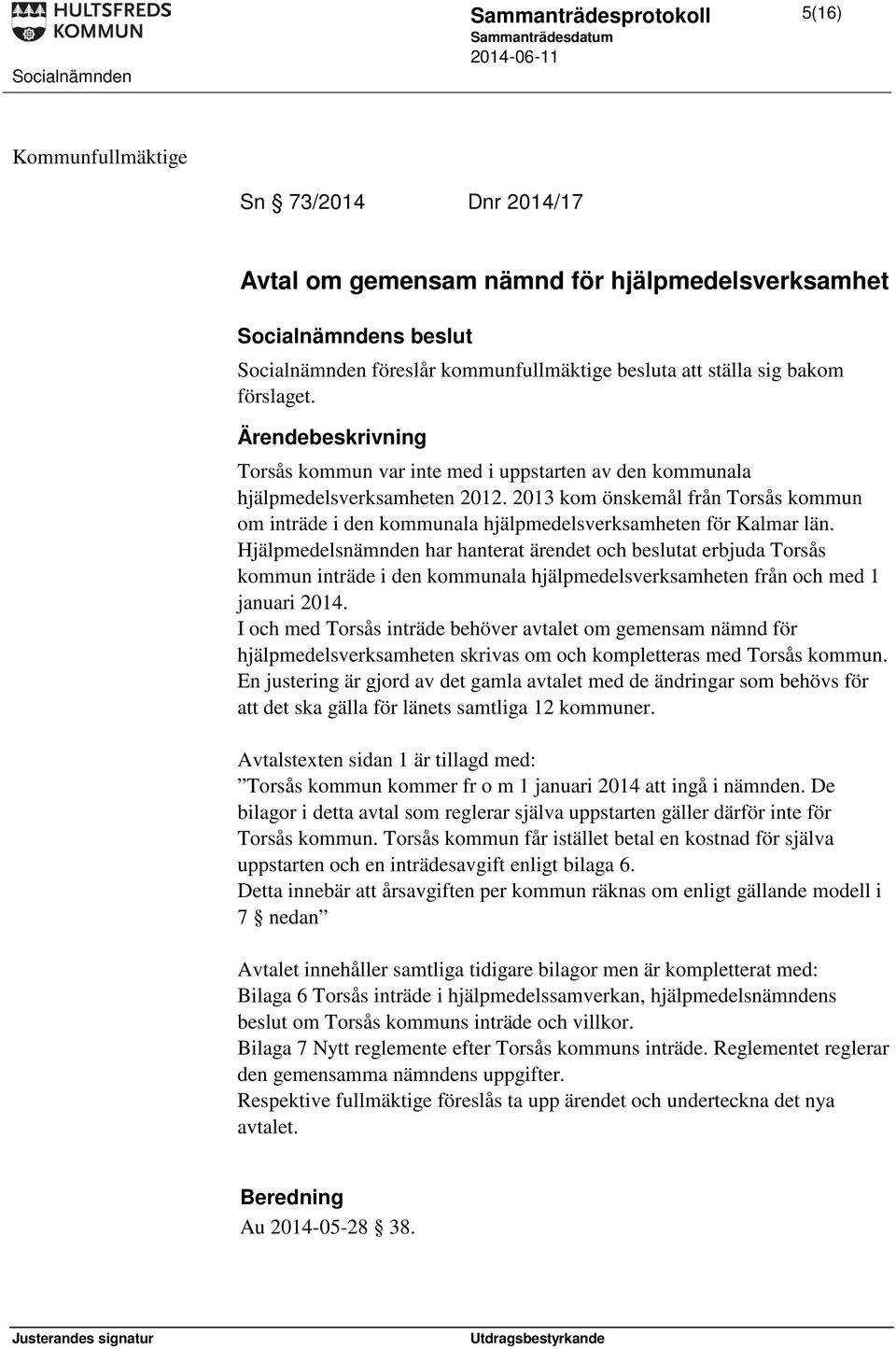 Hjälpmedelsnämnden har hanterat ärendet och beslutat erbjuda Torsås kommun inträde i den kommunala hjälpmedelsverksamheten från och med 1 januari 2014.