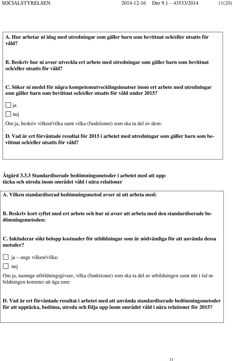 Söker ni medel för några kompetensutvecklingsinsatser inom ert arbete med utredningar som gäller barn som bevittnat och/eller utsatts för våld under 2015?