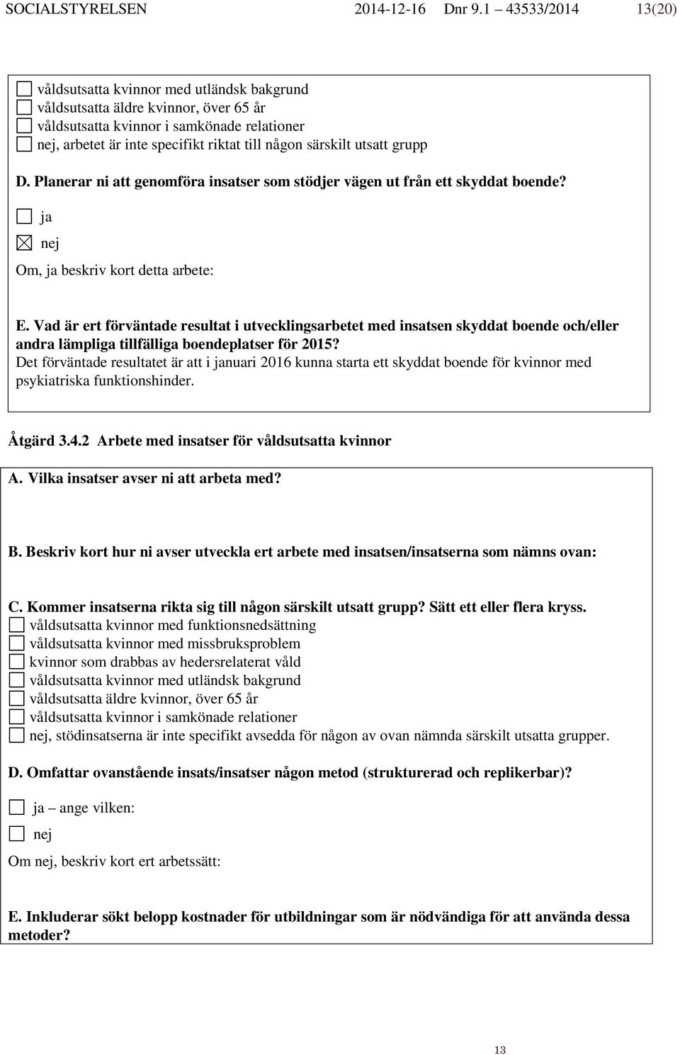 utsatt grupp D. Planerar ni att genomföra insatser som stödjer vägen ut från ett skyddat boende? Om, beskriv kort detta arbete: E.