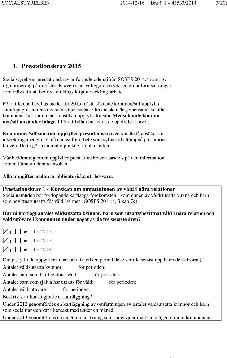 För att kunna bevils medel för 2015 måste sökande kommun/sdf uppfylla samtliga prestationskrav som följer nedan. Om ansökan är gemensam ska alla kommuner/sdf som ingår i ansökan uppfylla kraven.