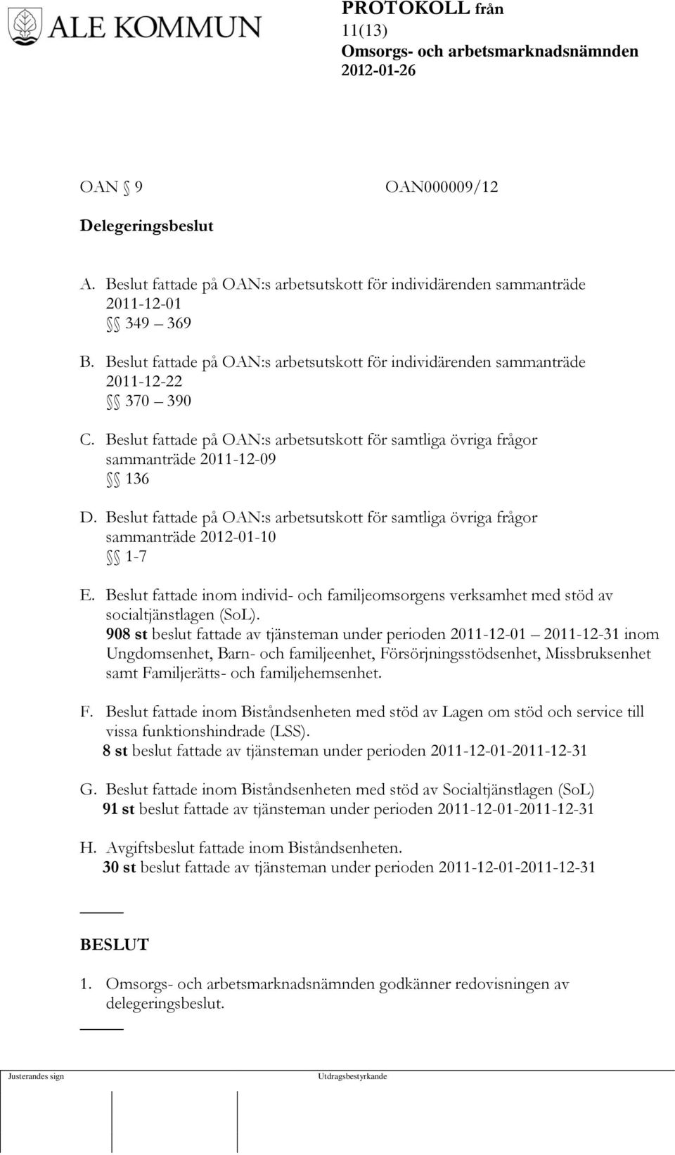 Beslut fattade på OAN:s arbetsutskott för samtliga övriga frågor sammanträde 2012-01-10 1-7 E. Beslut fattade inom individ- och familjeomsorgens verksamhet med stöd av socialtjänstlagen (SoL).