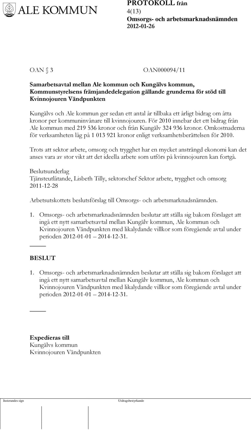 För 2010 innebar det ett bidrag från Ale kommun med 219 536 kronor och från Kungälv 324 936 kronor. Omkostnaderna för verksamheten låg på 1 013 921 kronor enligt verksamhetsberättelsen för 2010.