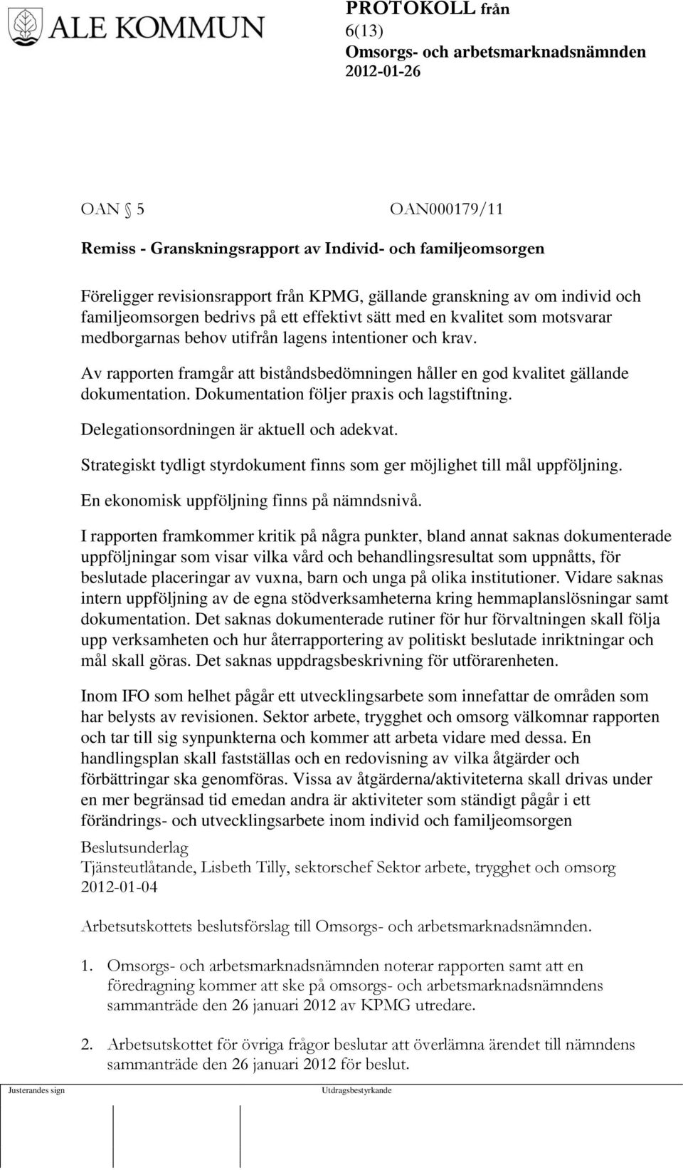 Dokumentation följer praxis och lagstiftning. Delegationsordningen är aktuell och adekvat. Strategiskt tydligt styrdokument finns som ger möjlighet till mål uppföljning.