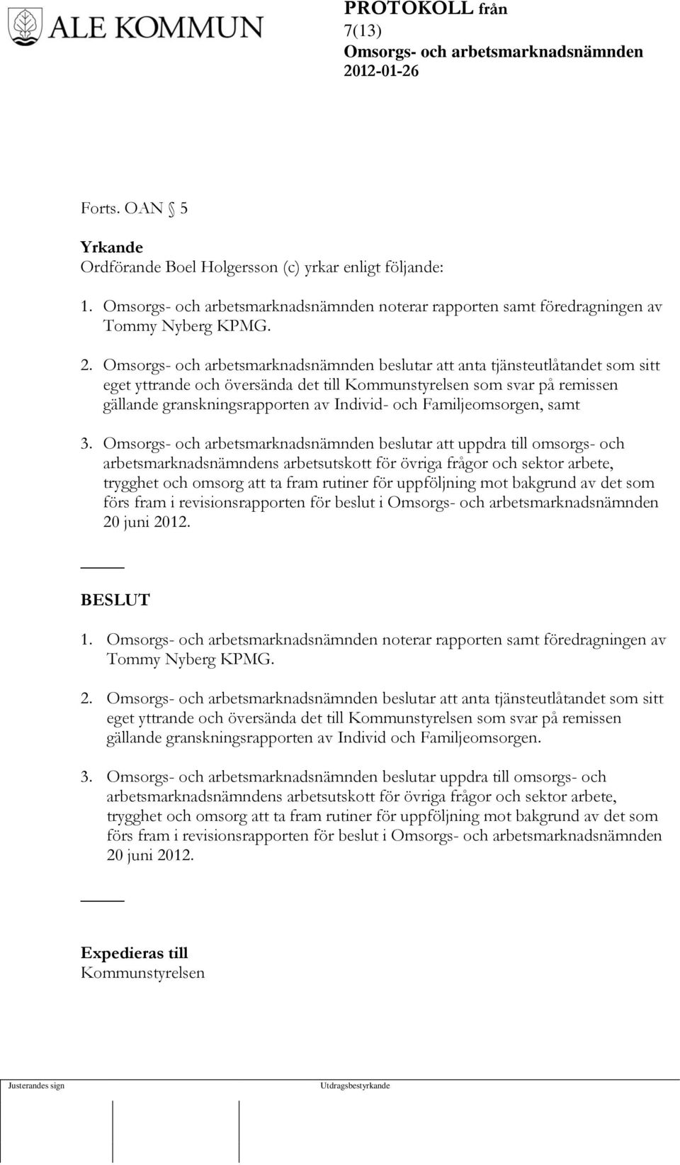 beslutar att uppdra till omsorgs- och arbetsmarknadsnämndens arbetsutskott för övriga frågor och sektor arbete, trygghet och omsorg att ta fram rutiner för uppföljning mot bakgrund av det som förs