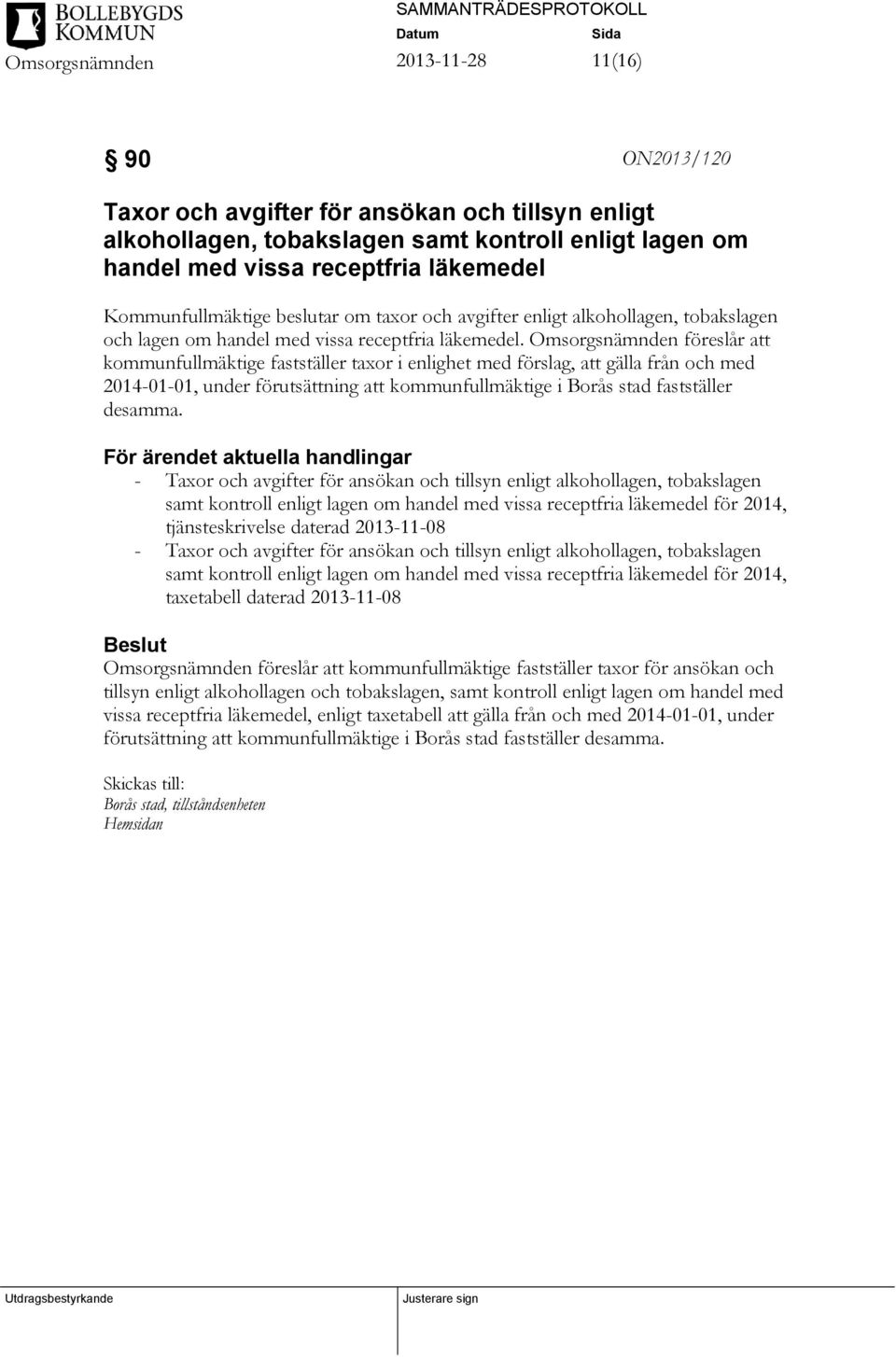 Omsorgsnämnden föreslår att kommunfullmäktige fastställer taxor i enlighet med förslag, att gälla från och med 2014-01-01, under förutsättning att kommunfullmäktige i Borås stad fastställer desamma.