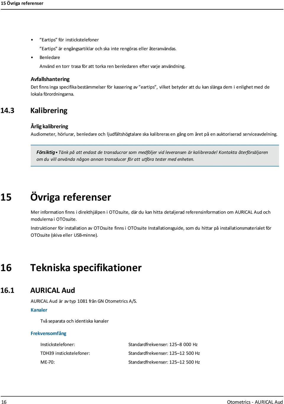 Avfallshantering Det finns inga specifika bestämmelser för kassering av eartips, vilket betyder att du kan slänga dem i enlighet med de lokala förordningarna. 14.