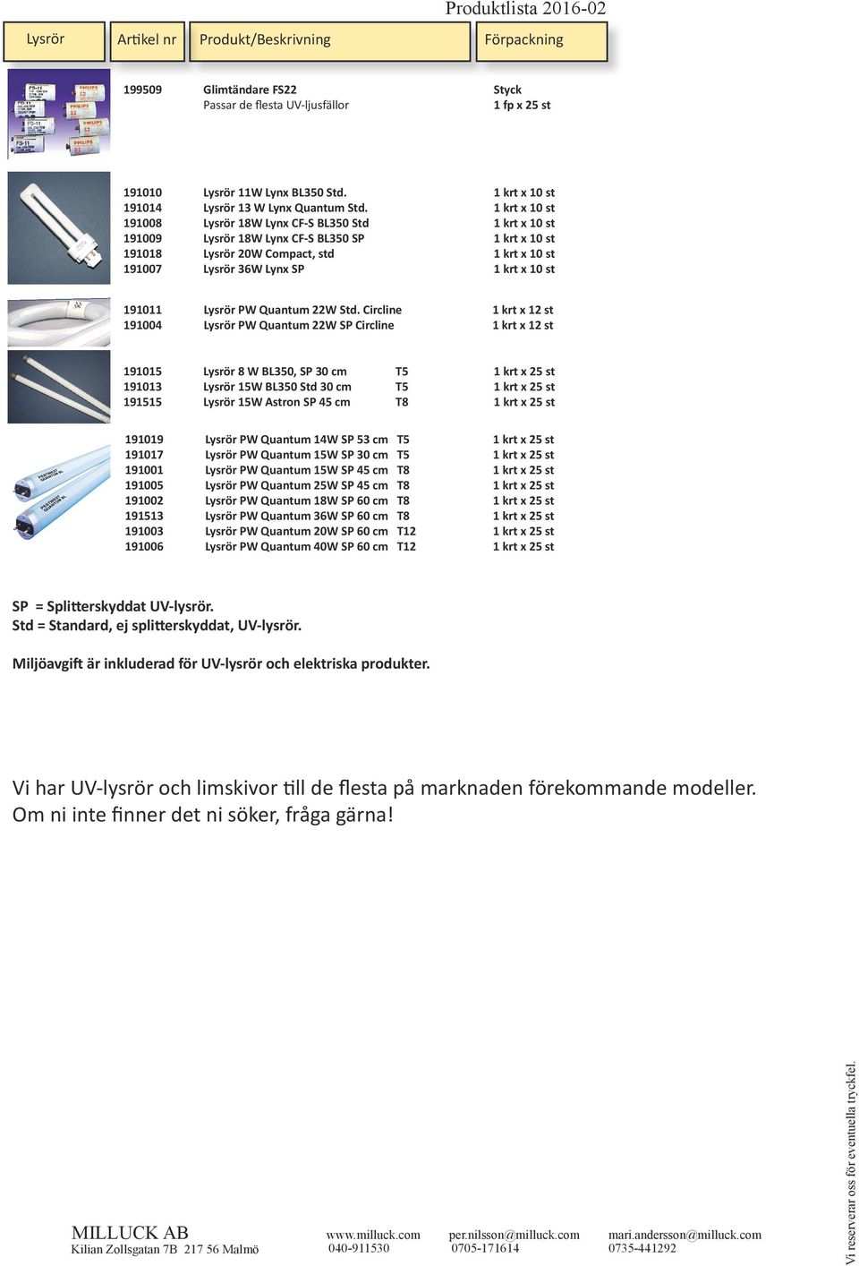 Circline Lysrör PW Quantum 22W SP Circline 1 krt x 12 st 1 krt x 12 st 191015 191013 191515 Lysrör 8 W BL350, SP 30 cm Lysrör 15W BL350 Std 30 cm Lysrör 15W Astron SP 45 cm T5 T5 T8 191019 191017