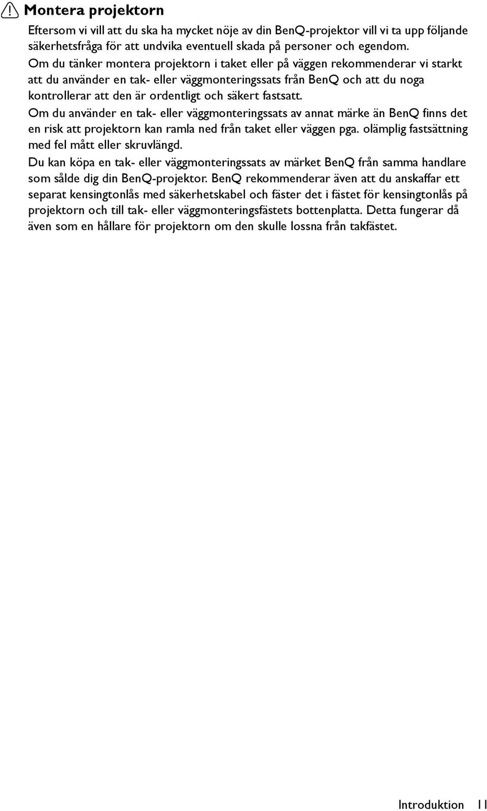 säkert fastsatt. Om du använder en tak- eller väggmonteringssats av annat märke än BenQ finns det en risk att projektorn kan ramla ned från taket eller väggen pga.
