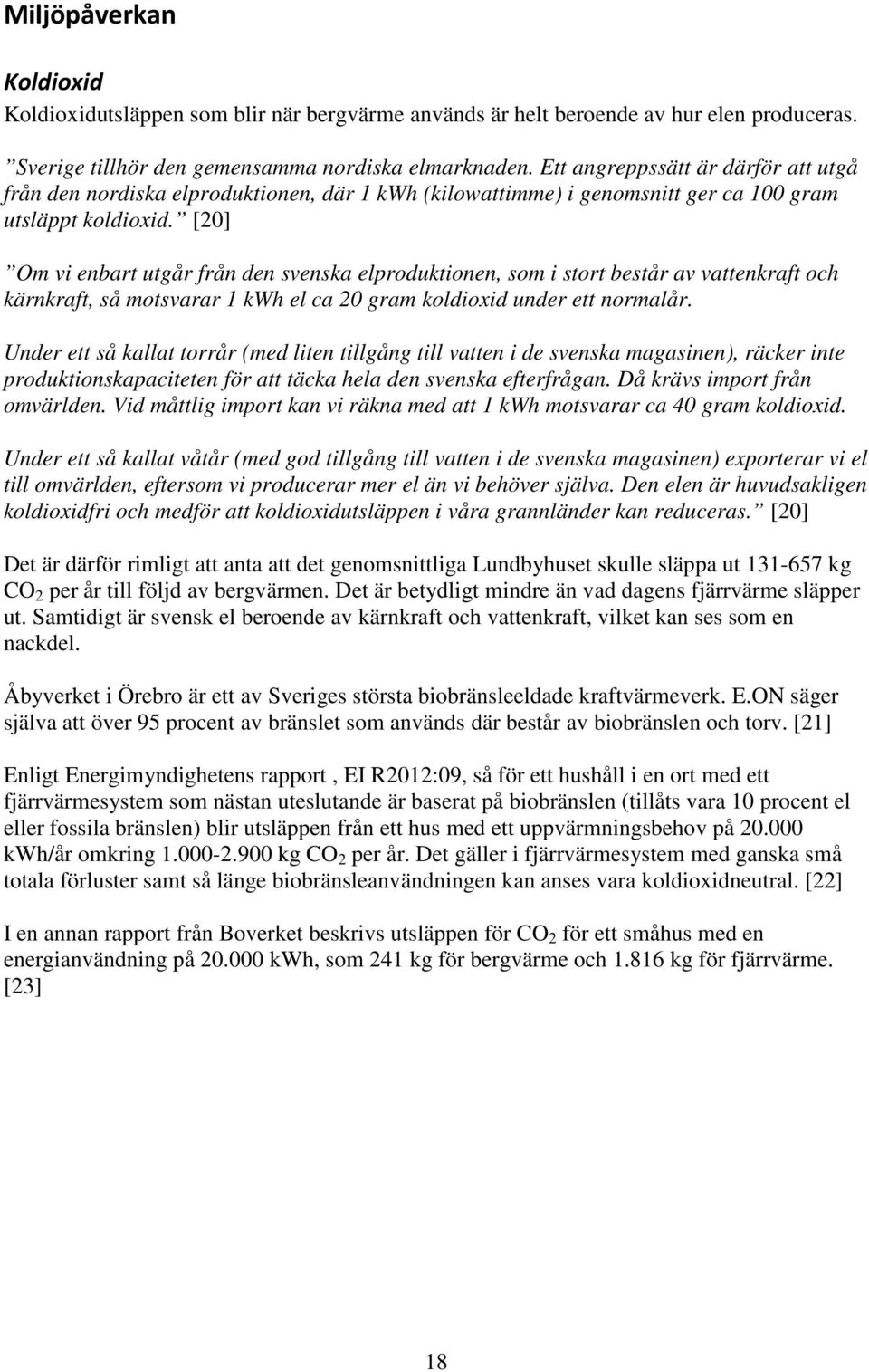 [20] Om vi enbart utgår från den svenska elproduktionen, som i stort består av vattenkraft och kärnkraft, så motsvarar 1 kwh el ca 20 gram koldioxid under ett normalår.