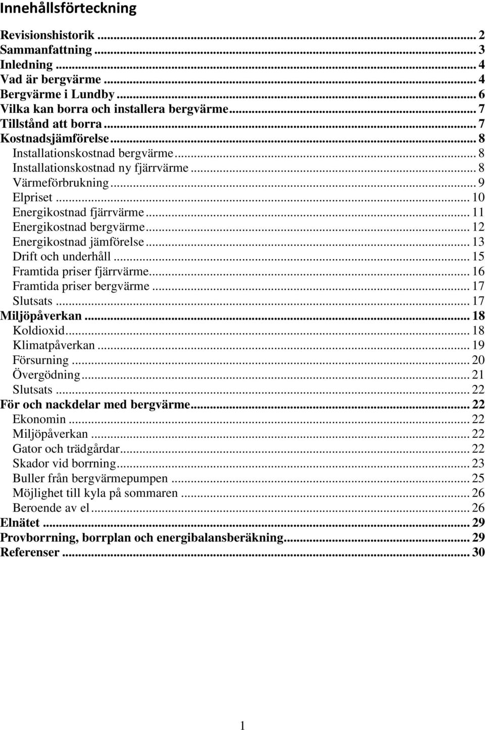 .. 12 Energikostnad jämförelse... 13 Drift och underhåll... 15 Framtida priser fjärrvärme... 16 Framtida priser bergvärme... 17 Slutsats... 17 Miljöpåverkan... 18 Koldioxid... 18 Klimatpåverkan.