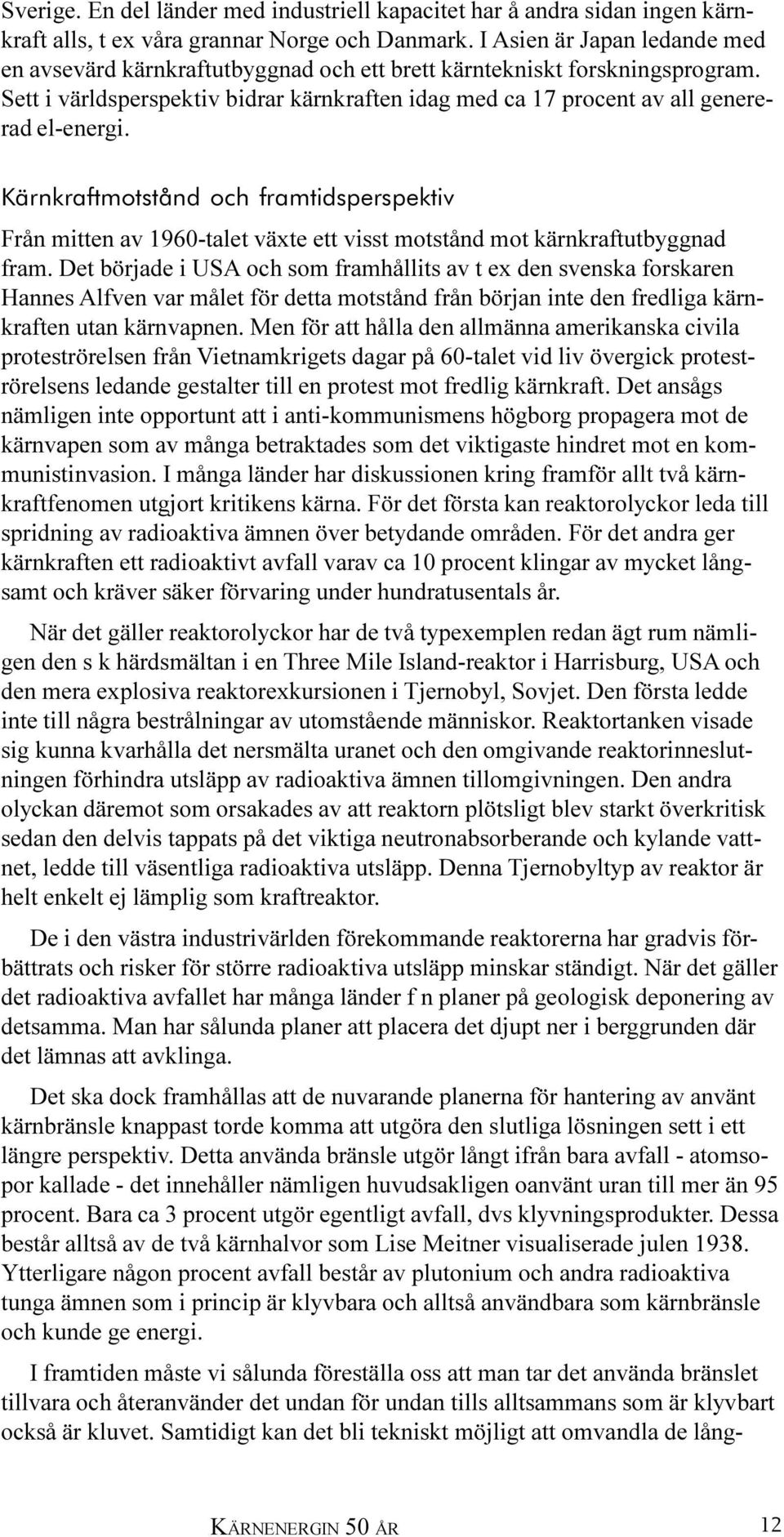 Kärnkraftmotstånd och framtidsperspektiv Från mitten av 1960-talet växte ett visst motstånd mot kärnkraftutbyggnad fram.