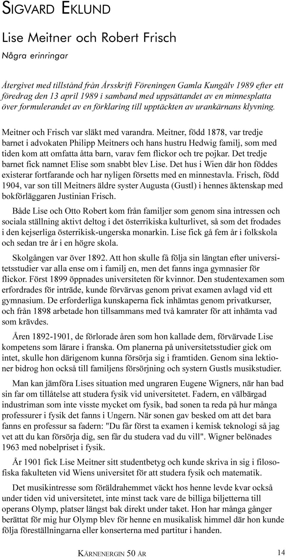 Meitner, född 1878, var tredje barnet i advokaten Philipp Meitners och hans hustru Hedwig familj, som med tiden kom att omfatta åtta barn, varav fem flickor och tre pojkar.