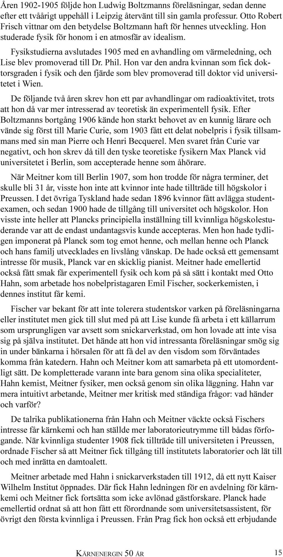 Fysikstudierna avslutades 1905 med en avhandling om värmeledning, och Lise blev promoverad till Dr. Phil.