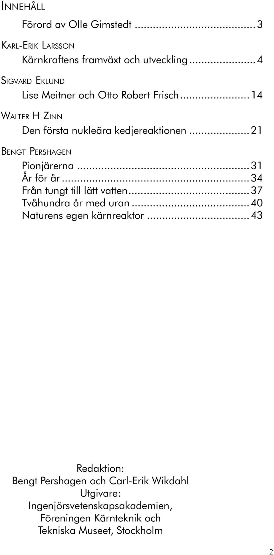 ..21 BENGT PERSHAGEN Pionjärerna...31 År för år...34 Från tungt till lätt vatten...37 Tvåhundra år med uran.
