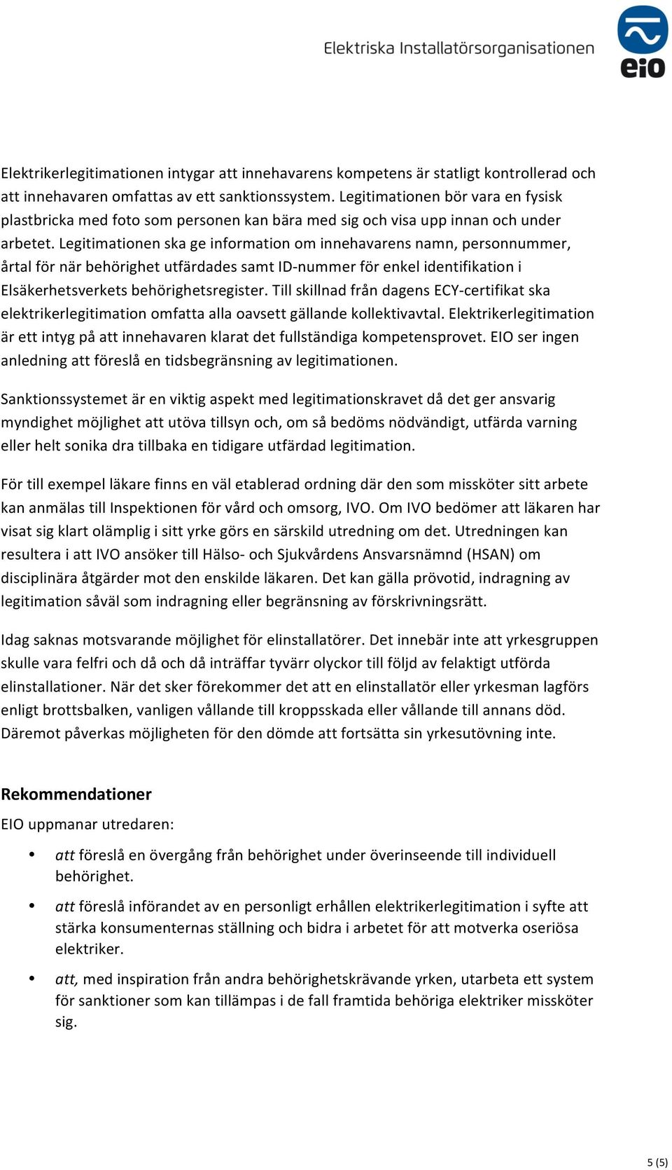 Legitimationen ska ge information om innehavarens namn, personnummer, årtal för när behörighet utfärdades samt ID- nummer för enkel identifikation i Elsäkerhetsverkets behörighetsregister.