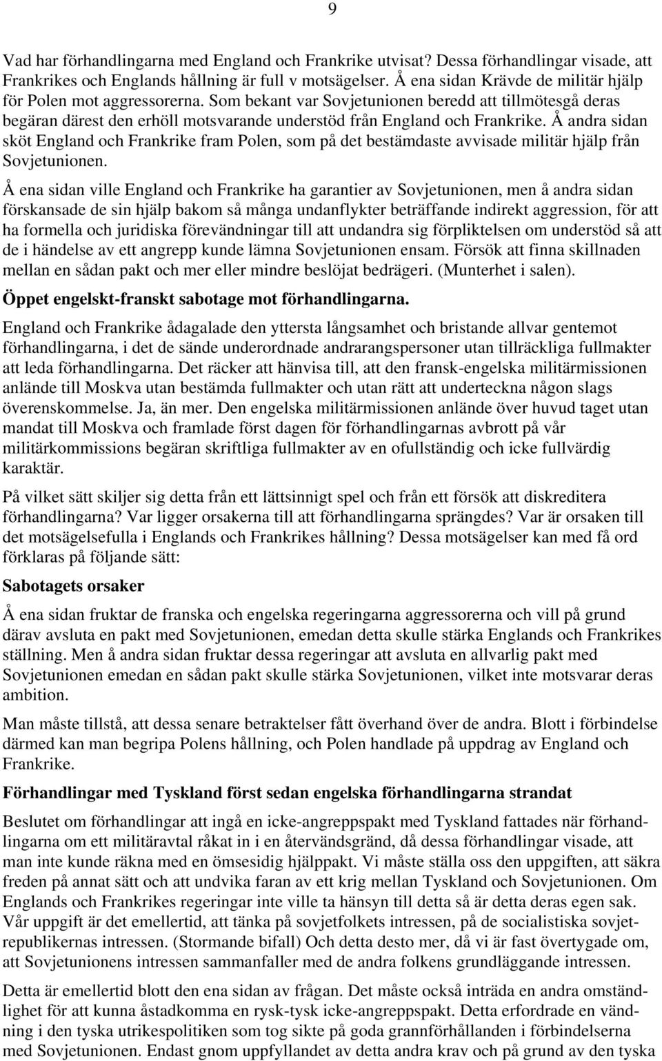 Å andra sidan sköt England och Frankrike fram Polen, som på det bestämdaste avvisade militär hjälp från Sovjetunionen.