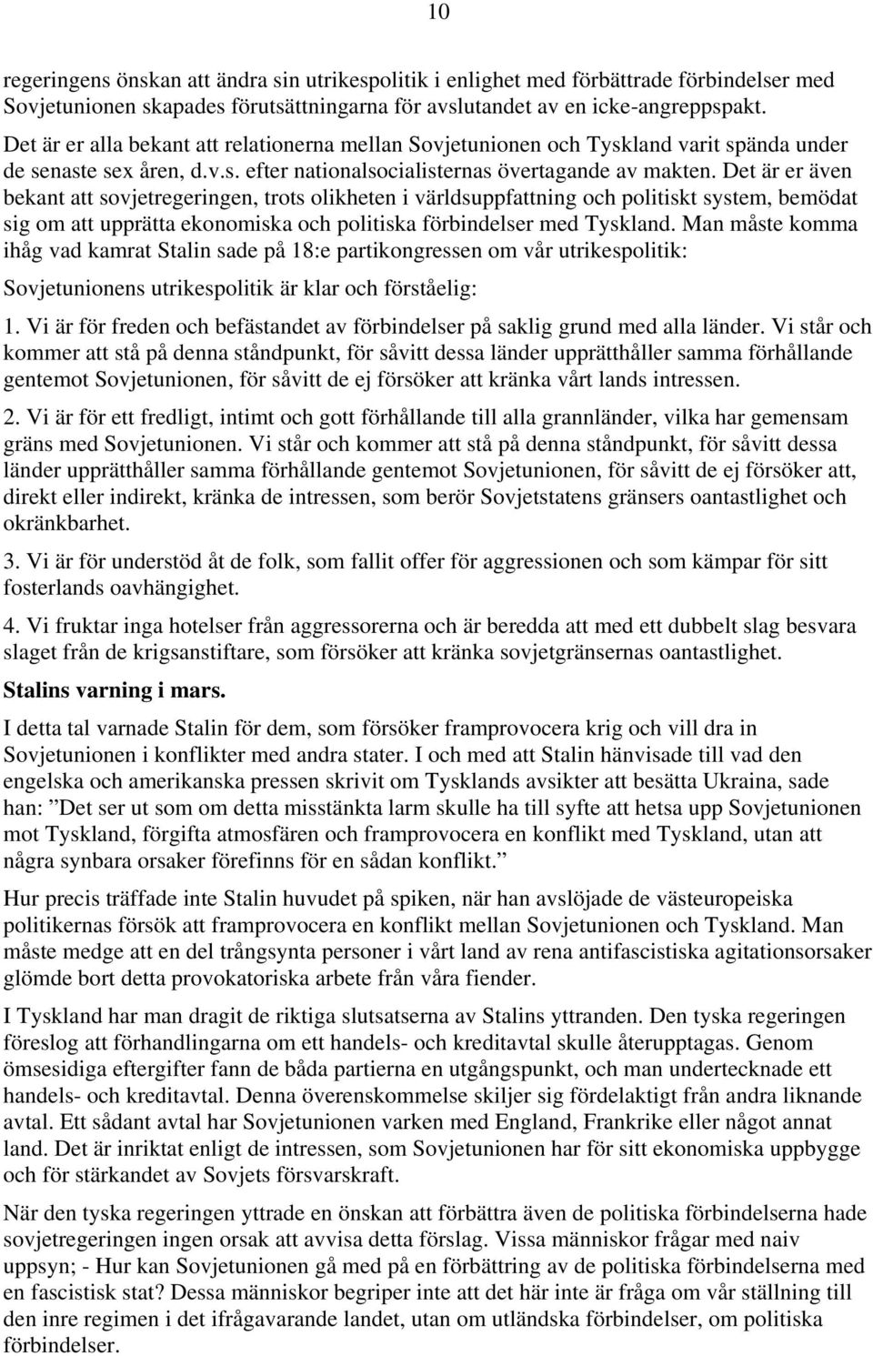 Det är er även bekant att sovjetregeringen, trots olikheten i världsuppfattning och politiskt system, bemödat sig om att upprätta ekonomiska och politiska förbindelser med Tyskland.
