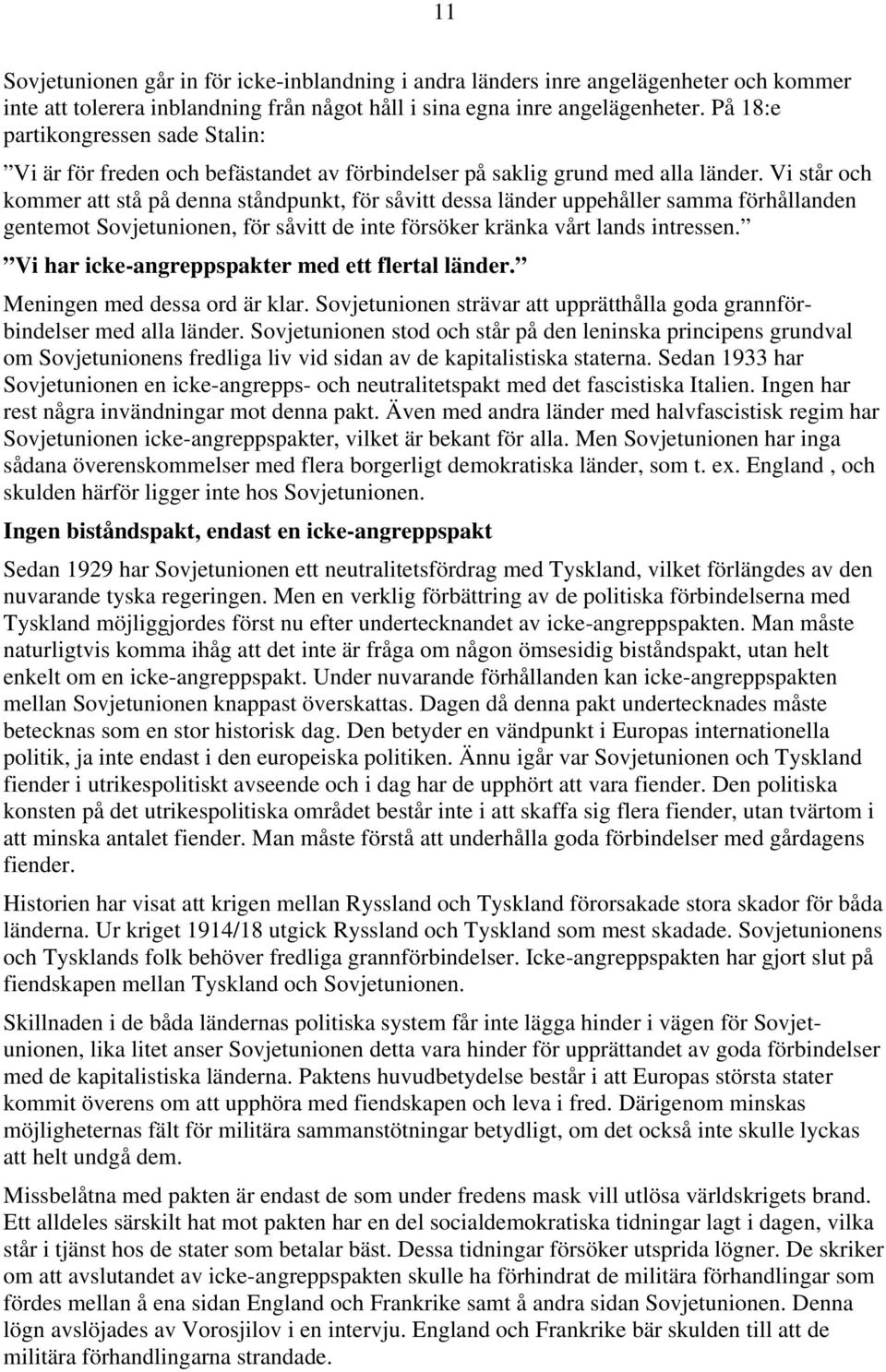 Vi står och kommer att stå på denna ståndpunkt, för såvitt dessa länder uppehåller samma förhållanden gentemot Sovjetunionen, för såvitt de inte försöker kränka vårt lands intressen.