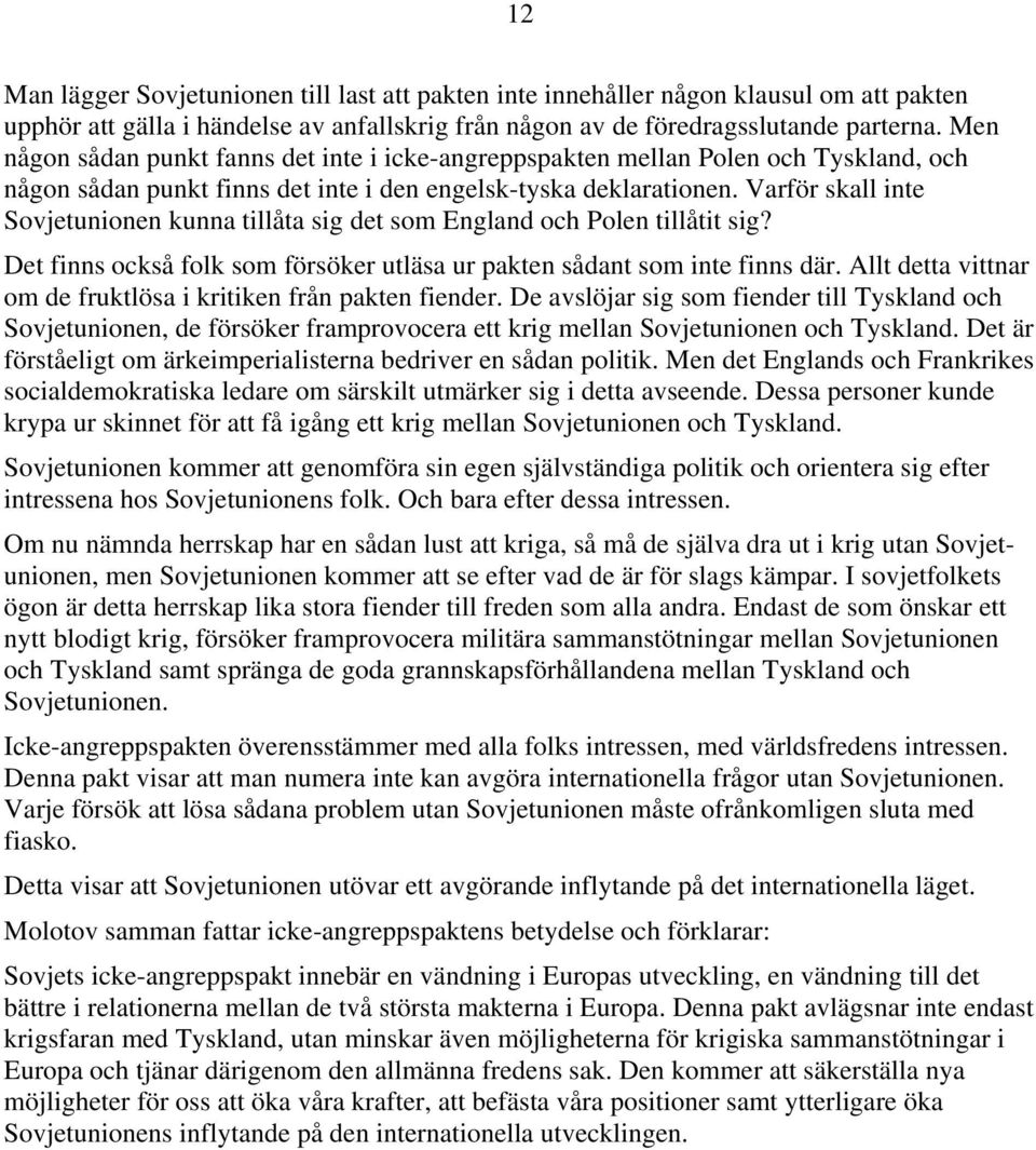 Varför skall inte Sovjetunionen kunna tillåta sig det som England och Polen tillåtit sig? Det finns också folk som försöker utläsa ur pakten sådant som inte finns där.