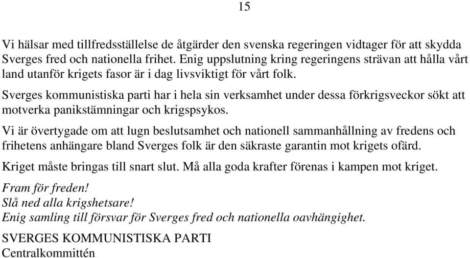 Sverges kommunistiska parti har i hela sin verksamhet under dessa förkrigsveckor sökt att motverka panikstämningar och krigspsykos.